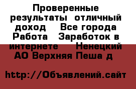 Проверенные результаты, отличный доход. - Все города Работа » Заработок в интернете   . Ненецкий АО,Верхняя Пеша д.